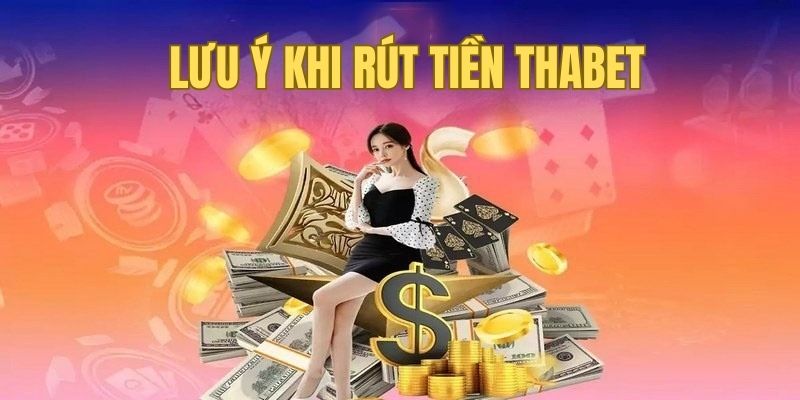 Lưu ý quan trọng khi thực hiện rút tiền Thabet