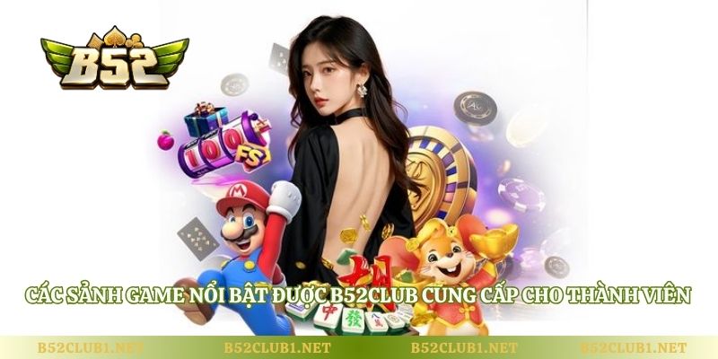 Các sảnh game nổi bật được B52club cung cấp cho thành viên