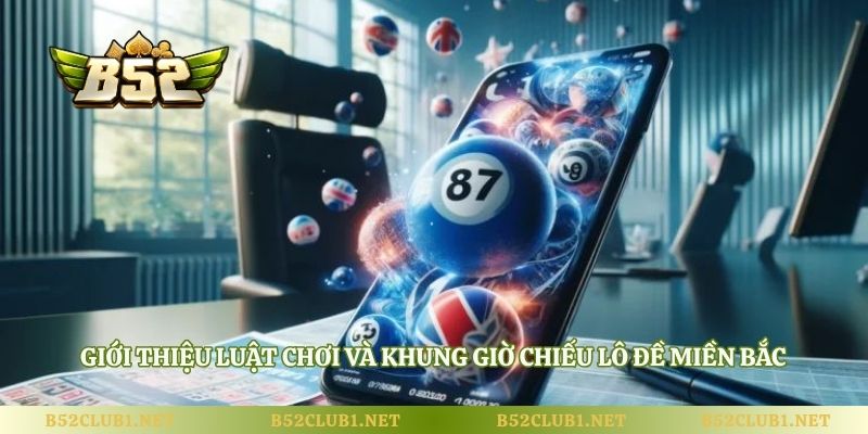 Giới thiệu luật chơi và khung giờ chiếu lô đề miền Bắc