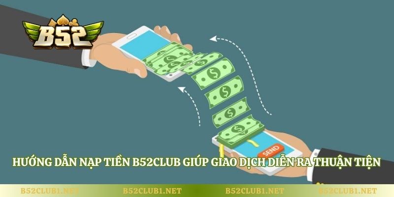 Hướng dẫn nạp tiền B52club giúp giao dịch diễn ra thuận tiện