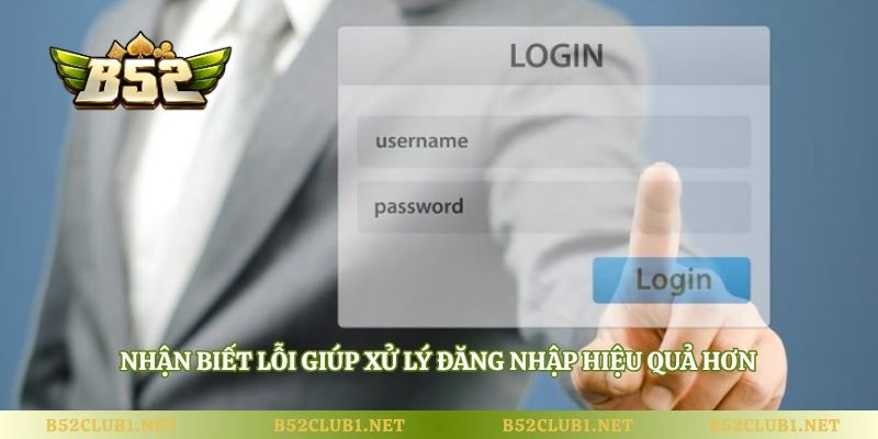 Nhận biết lỗi giúp xử lý đăng nhập hiệu quả hơn