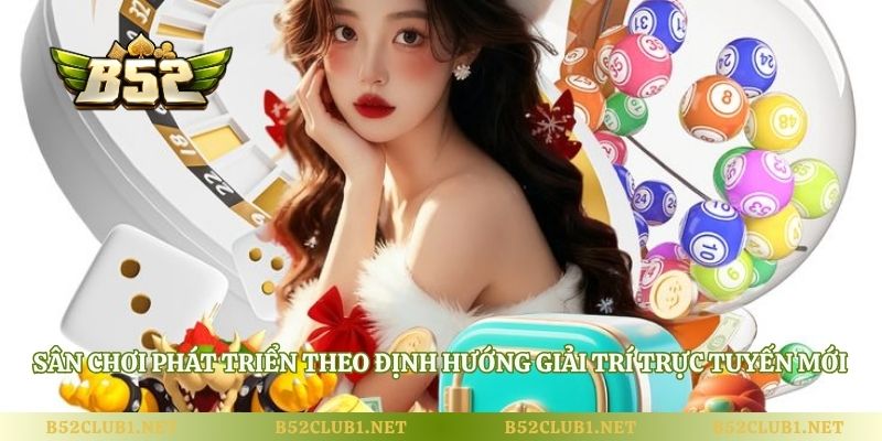 Sân chơi phát triển theo định hướng giải trí trực tuyến mới