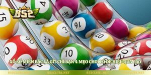 Xổ Số Miền Bắc Là Gì? Chỉ Bạn 4 Mẹo Chơi Lô Đề Hiệu Quả Cao